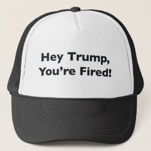 Casquette Hé Trump, vous êtes Fired !