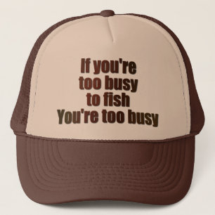Casquette If you're too busy to fish, you're too busy