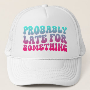 Casquette Probablement En Retard Pour Quelque Chose Ponctual