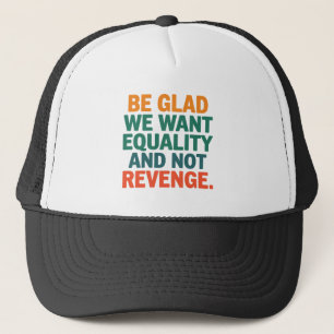 Casquette Soyez heureux que nous voulions l'égalité et non l