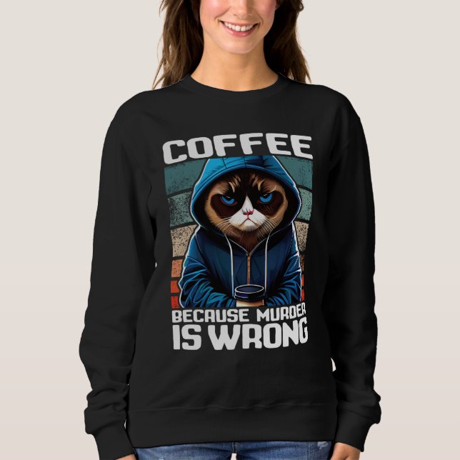 Cat Coffee I Coffee because murder is wrong  1 Sweatshirt (Vorderseite)