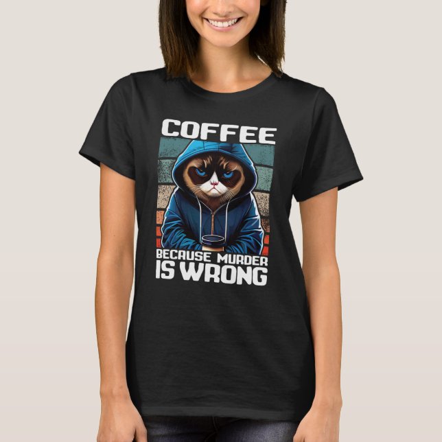 Cat Coffee I Coffee because murder is wrong  1 T-Shirt (Vorderseite)