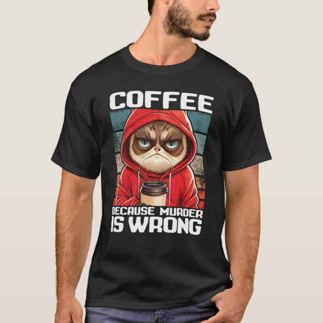 Cat Coffee I Coffee because murder is wrong  2 T-Shirt (Vorderseite)