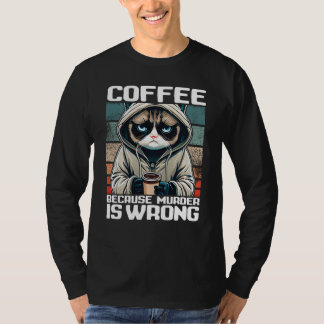 Cat Coffee I Coffee because murder is wrong T-Shirt