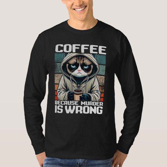 Cat Coffee I Coffee because murder is wrong T-Shirt (Vorderseite)