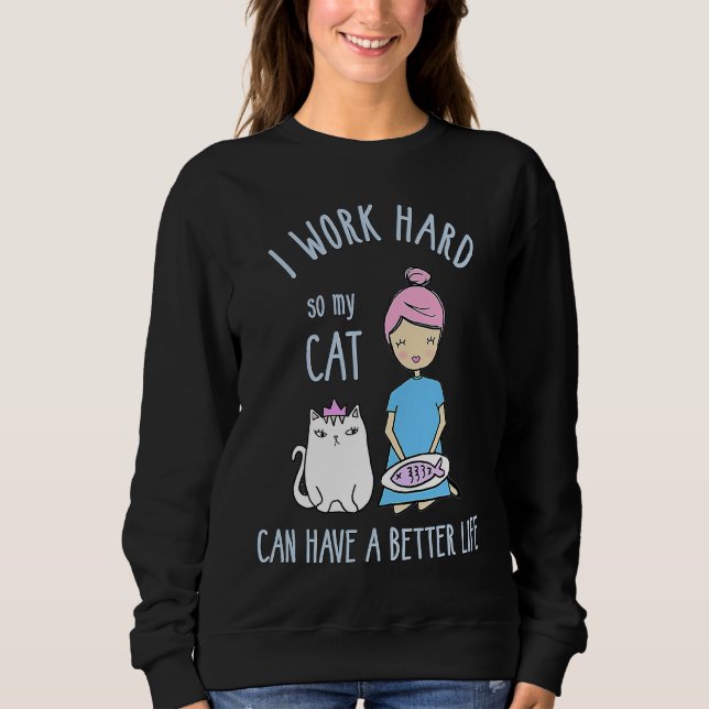 cat I work hard so my cat can have a better life Sweatshirt (Vorderseite)