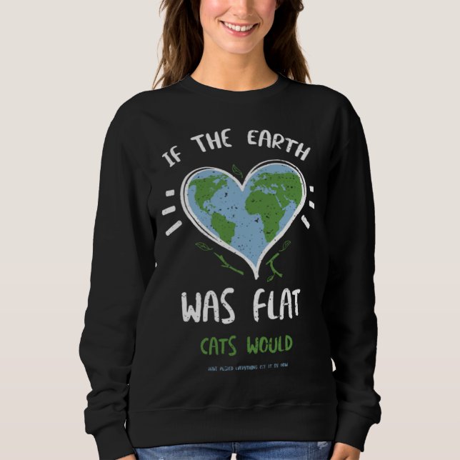 Cat If The Earth Was Flat Cats Would Have Push  Ea Sweatshirt (Vorderseite)