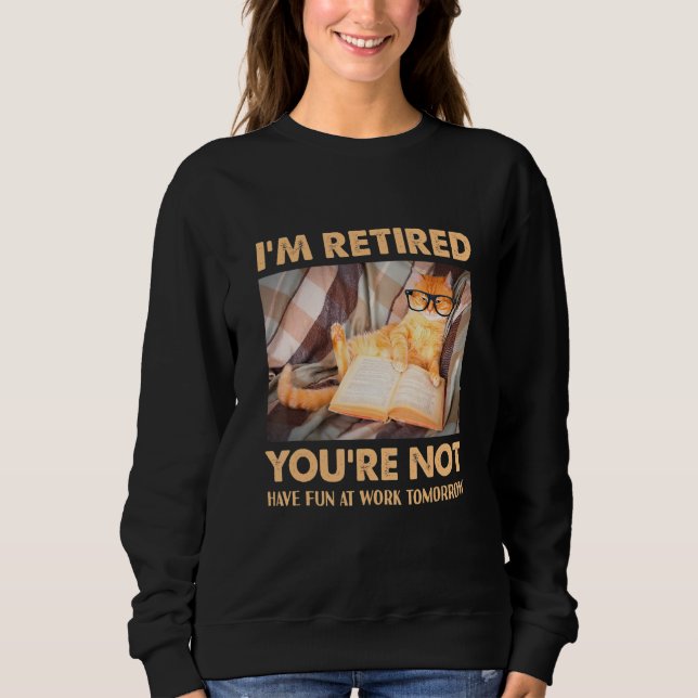 Cat I'm Retired You're Not Have Fun at Work 1 Sweatshirt (Vorderseite)