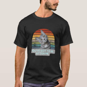 Cat Meme Kitty Feline Sie haben Got, mich zu kätze T-Shirt