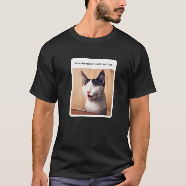 Cat Meme, wenn ich im Hardware-Store bin T-Shirt (Vorderseite)