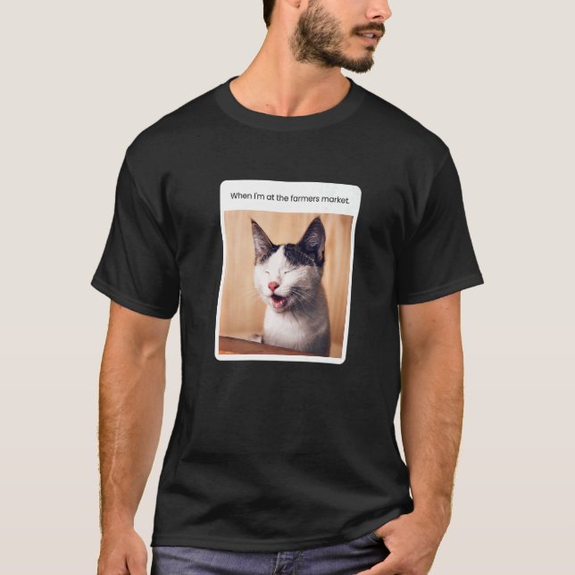 Cat Meme When I'm At The Farmer's Market T-Shirt (Vorderseite)