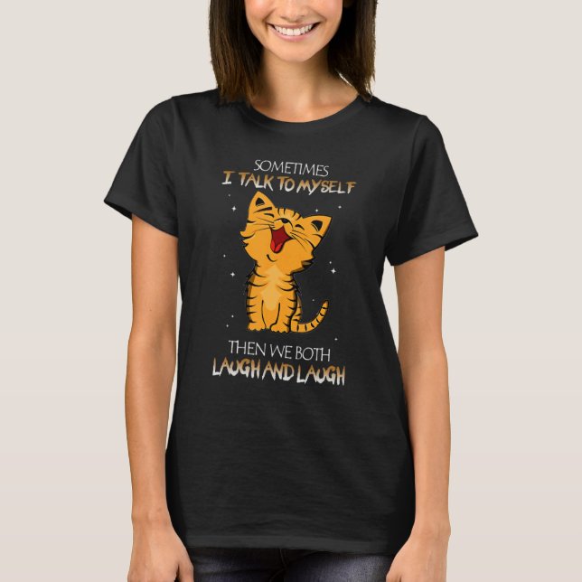 Cat Sometimes I Talk To Myself Then We Both Laugh  T-Shirt (Vorderseite)