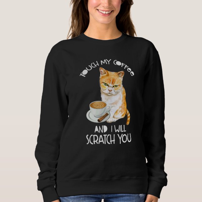 Cat Touch My Coffee And I Will Scratch You Sweatshirt (Vorderseite)