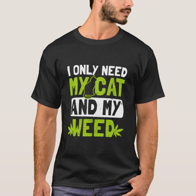 Cat Weed Only Need My Cat And Weed T-Shirt (Vorderseite)