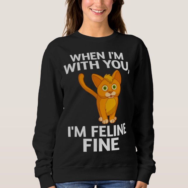 Cat When I m With You I m Feline Fine Cute Pun Sweatshirt (Vorderseite)