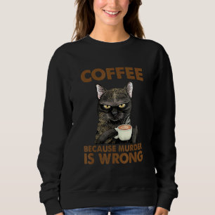 Cat Women Kaffee, weil Mord falsch ist Sweatshirt