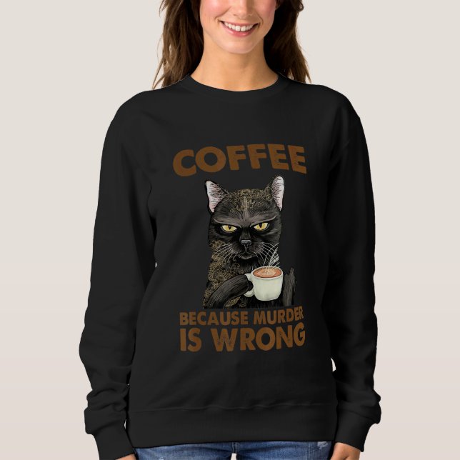 Cat Women Kaffee, weil Mord falsch ist Sweatshirt (Vorderseite)