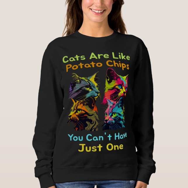 Cats Are Like Potato Chips You Can't Just Have One Sweatshirt (Vorderseite)