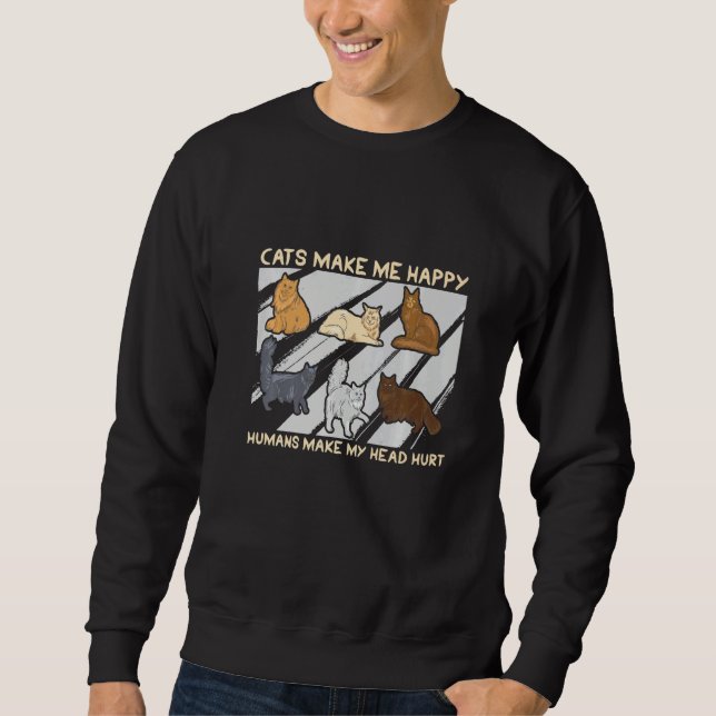 Cats Make Me Happy Humans Make My Head Hurt Cats   Sweatshirt (Vorderseite)