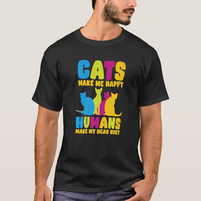 Cats Make Me Happy Humans Make My Head Hurt Cats   T-Shirt (Vorderseite)