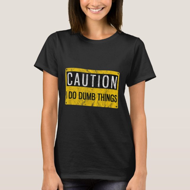 Caution I Do Dumb Things Funny Gag Warning Sign Gi T-Shirt (Vorderseite)