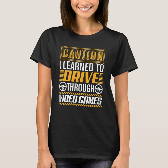 Caution I Learned to Drive Through Video Games   G T-Shirt (Vorderseite)
