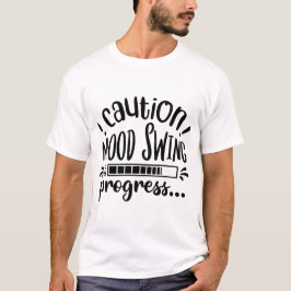 Caution Mood Swing in Progress Funny Quote Design T-Shirt