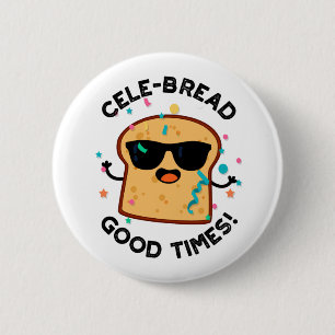 Cele-bread Gute Zeiten Lustiger Brot-Wortwitz  Button