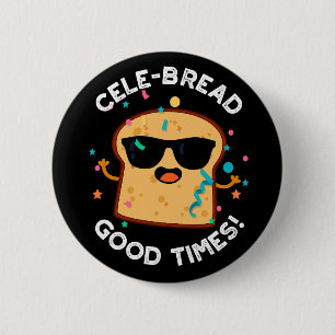 Cele Broad Good Times Funny Bread Pun Dark BG Button