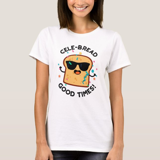Cele Broad Good Times Funny Bread Pun T-Shirt (Vorderseite)