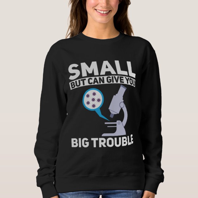 Cell Biologist Small Can Give You Big Trouble Micr Sweatshirt (Vorderseite)
