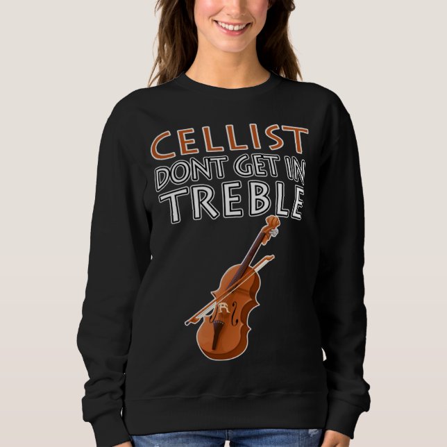 Cellist Don t Get In Treble Musical Instruments Cl Sweatshirt (Vorderseite)