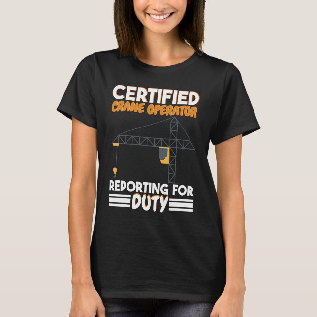 Certified Crane Operator reporting for duty Constr T-Shirt (Vorderseite)