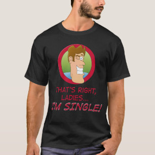 C'est vrai, Mesdames... je suis SINGLE ! T-shirt