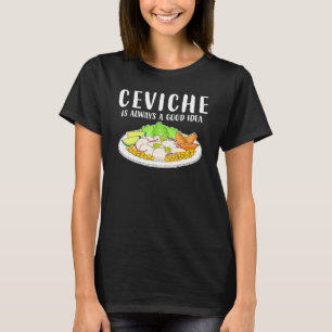 Ceviche Peruanische Meeresfrüchte Gute Idee T-Shirt