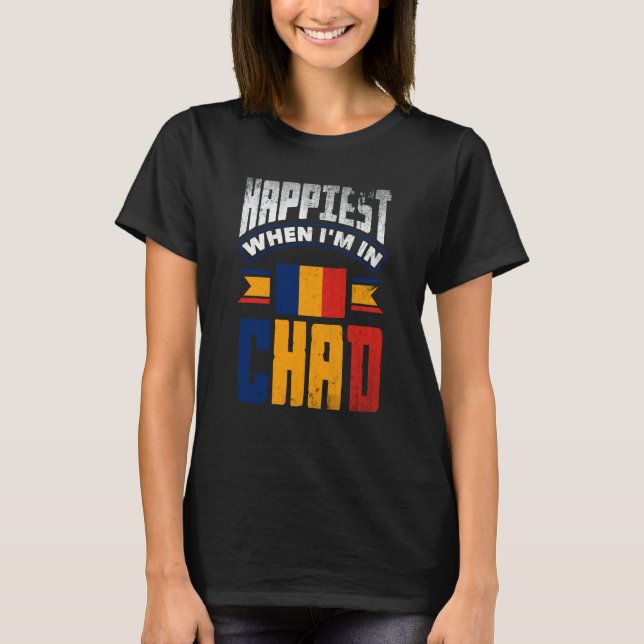 Chad Chadian Chad Flag Happiest When Im In Chad T-Shirt (Vorderseite)