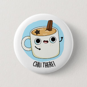 Chai There Funny Chai Tea Pun Button