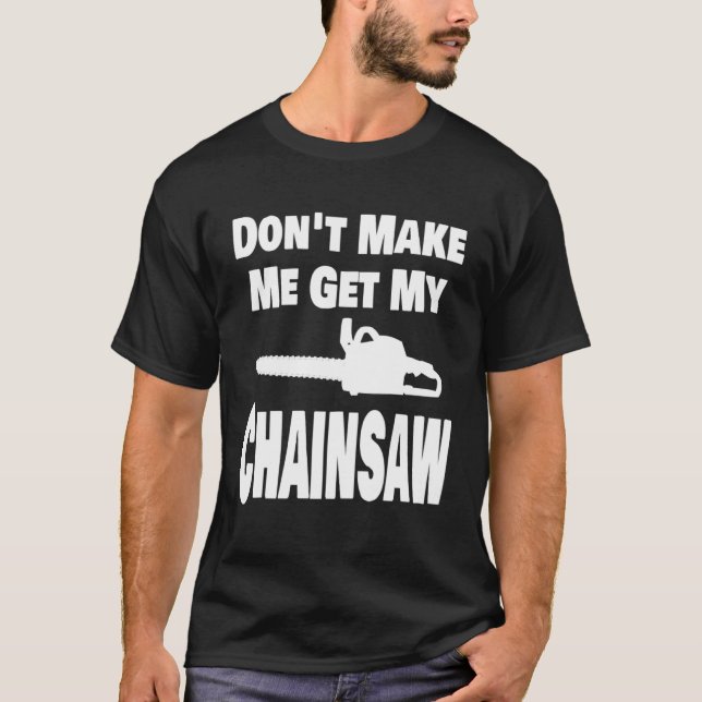 Chainsaw  Don t Make Me Get My Chainsaw Lumberjack T-Shirt (Vorderseite)