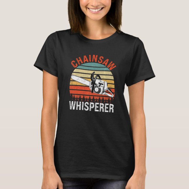 Chainsaw Whisperer Lumberjack Chainsaw Woodworker  T-Shirt (Vorderseite)
