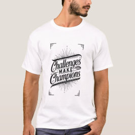 Challenges Make Champions – Motivational Strength  T-Shirt