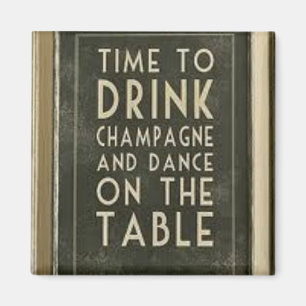 CHAMPAGNE: "ZEIT ZU ESSEN, TRINKEN, TANZEN " MAGNET