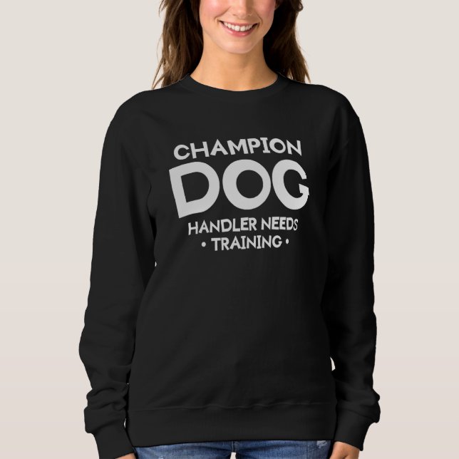 Champion Dog Handler braucht Trainer Sweatshirt (Vorderseite)