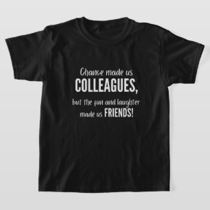 Chance made us colleagues, but the fun and laught T-Shirt