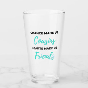 Chance Made Us Cousins Hearts Made Us Friends 2 Glas