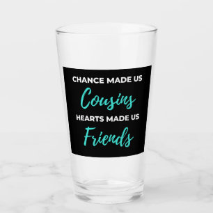 Chance Made Us Cousins Hearts Made Us Friends Glas