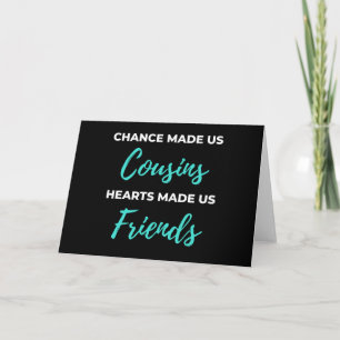 Chance Made Us Cousins Hearts Made Us Friends Karte