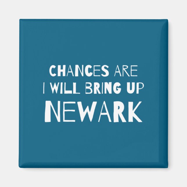 Chances Are I Will Bring Up Newark New Jersey Nj H Magnet (Vorne)