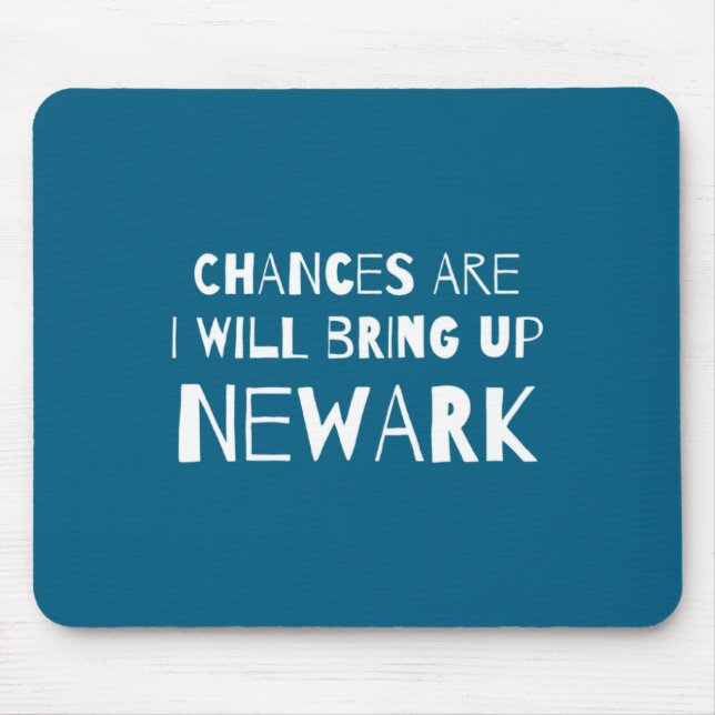 Chances Are I Will Bring Up Newark New Jersey Nj H Mousepad (Vorne)