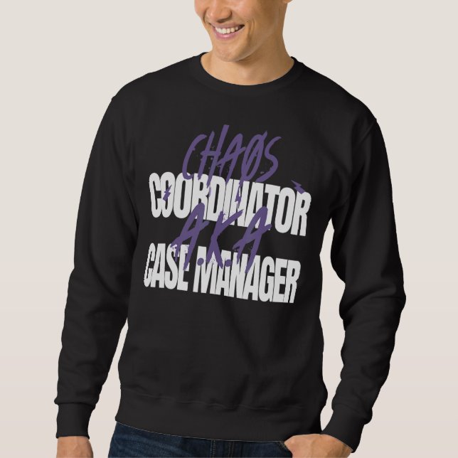 Chaos Coordinator A K A Case Manager Sweatshirt (Vorderseite)