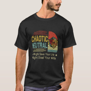 Chaotische Neutral könnte dein Leben Gerettet werd T-Shirt